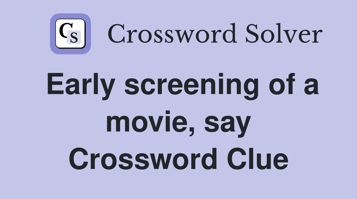 Early screening of a movie, say Crossword Clue