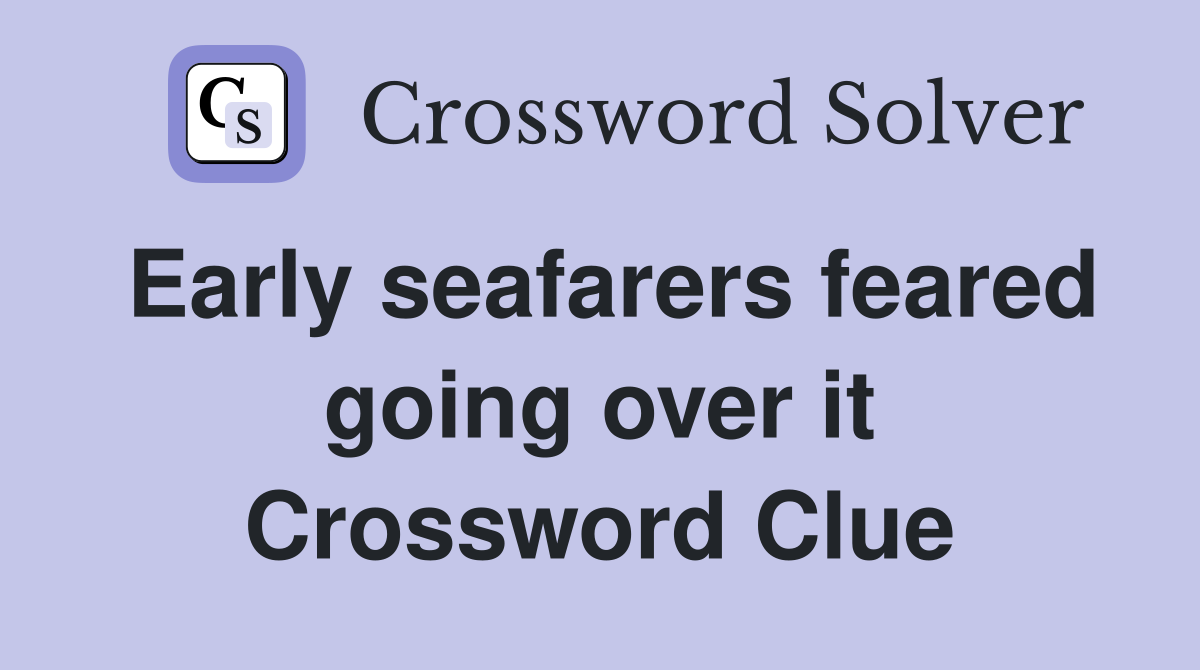 Early seafarers feared going over it Crossword Clue
