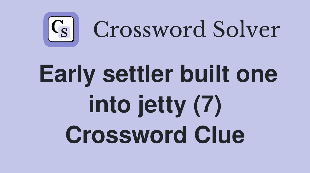 Early settler built one into jetty (7) Crossword Clue