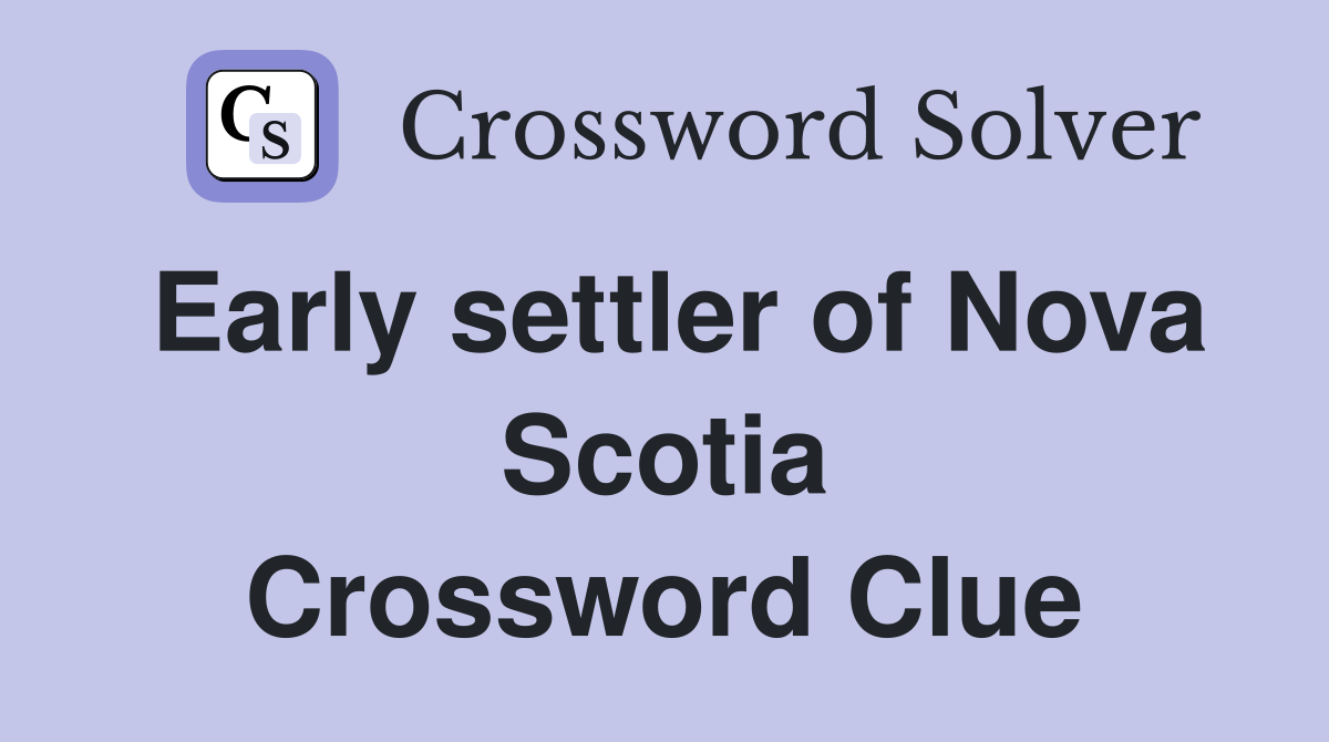 Early settler of Nova Scotia Crossword Clue