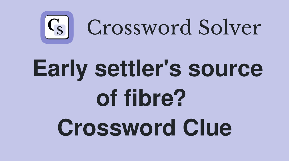 Early settler's source of fibre?  Crossword Clue