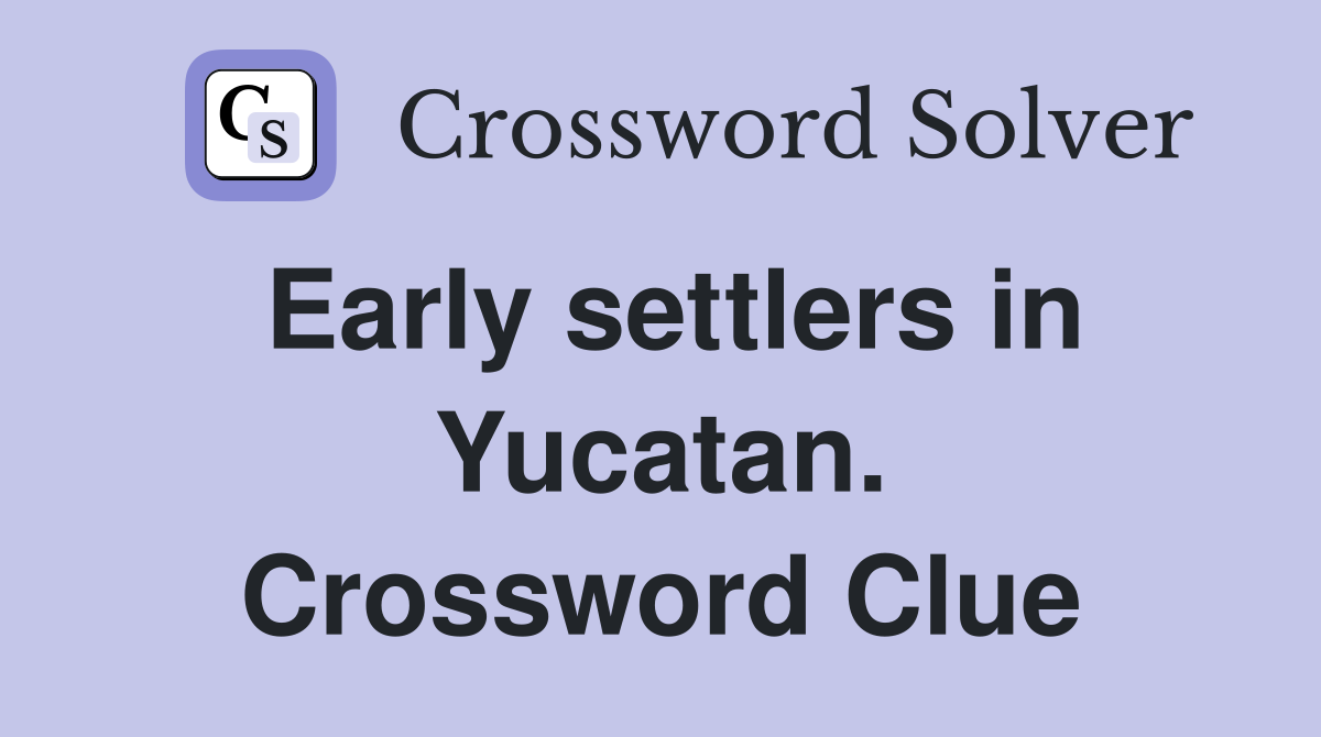 Early settlers in Yucatan. Crossword Clue