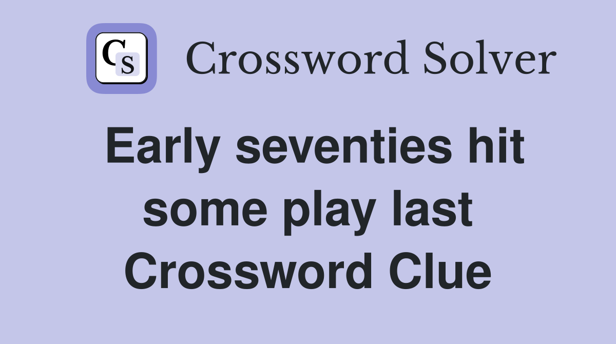 Early seventies hit some play last Crossword Clue