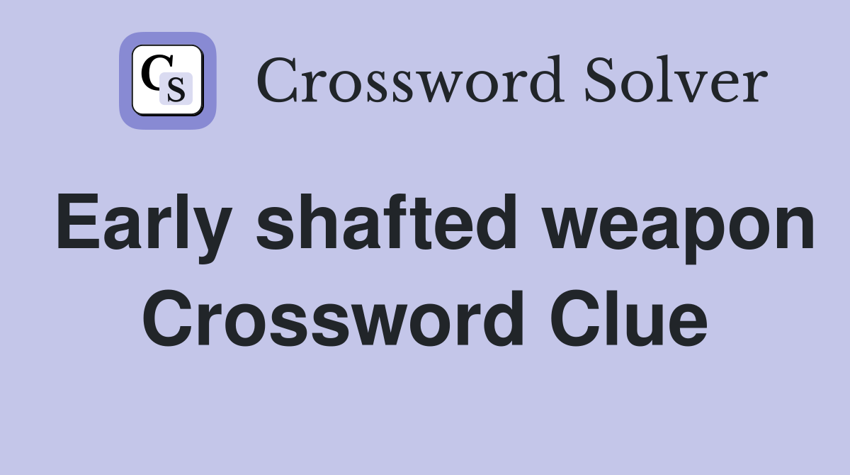 Early shafted weapon Crossword Clue