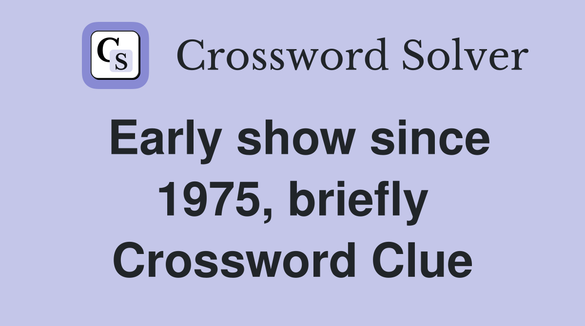 Early show since 1975, briefly Crossword Clue