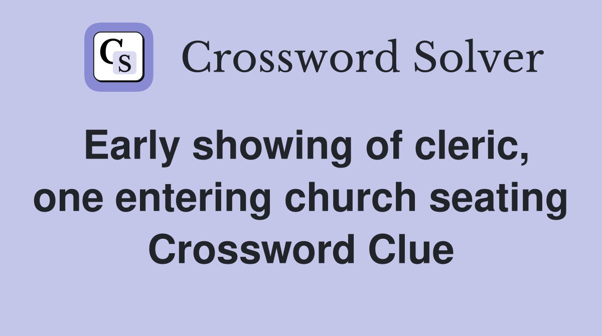 Early showing of cleric, one entering church seating Crossword Clue