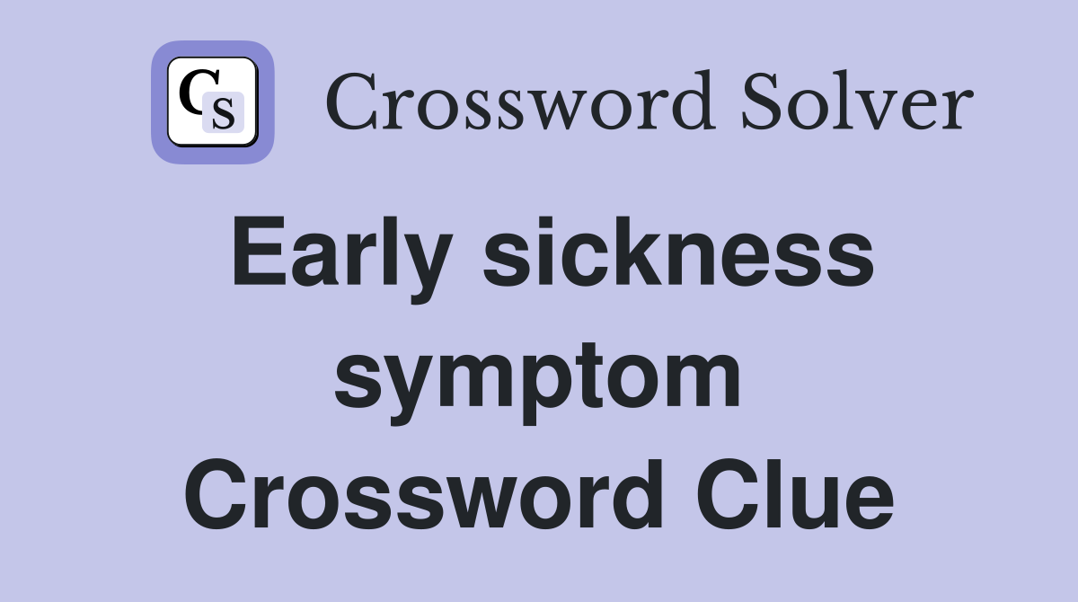 Early sickness symptom Crossword Clue