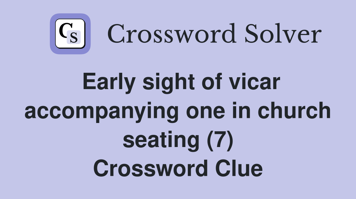 Early sight of vicar accompanying one in church seating (7) Crossword Clue