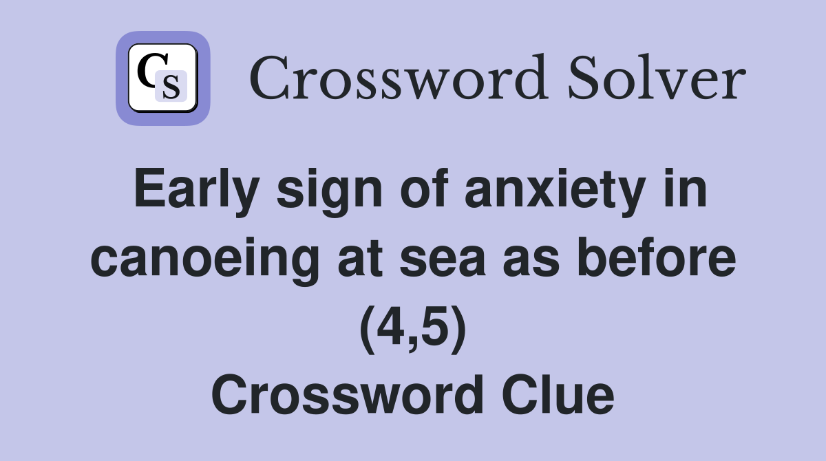 Early sign of anxiety in canoeing at sea as before (4,5) Crossword Clue