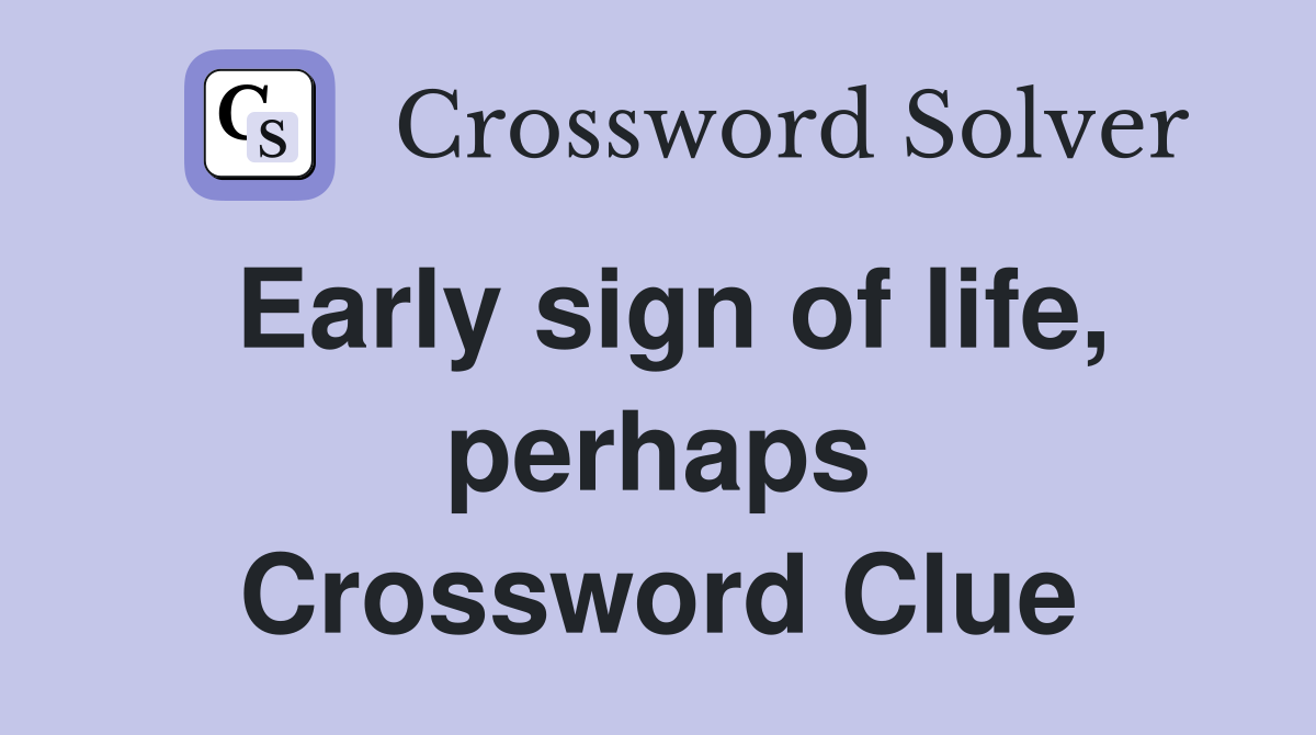 Early sign of life, perhaps Crossword Clue
