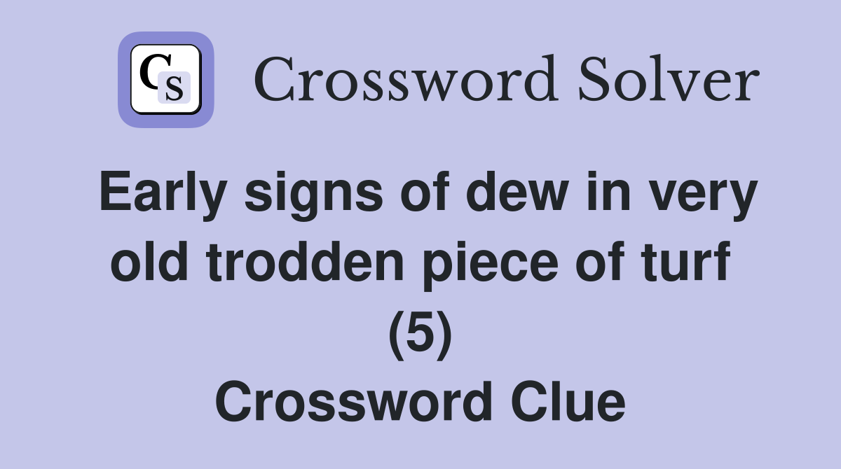 Early signs of dew in very old trodden piece of turf (5) Crossword Clue