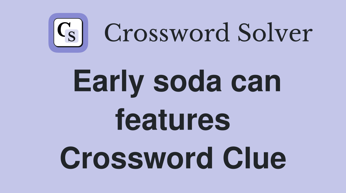 Early soda can features Crossword Clue