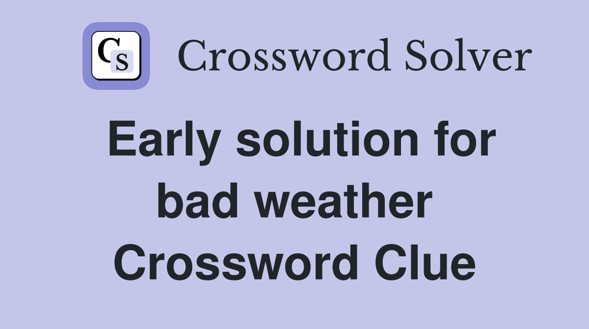 Early solution for bad weather Crossword Clue