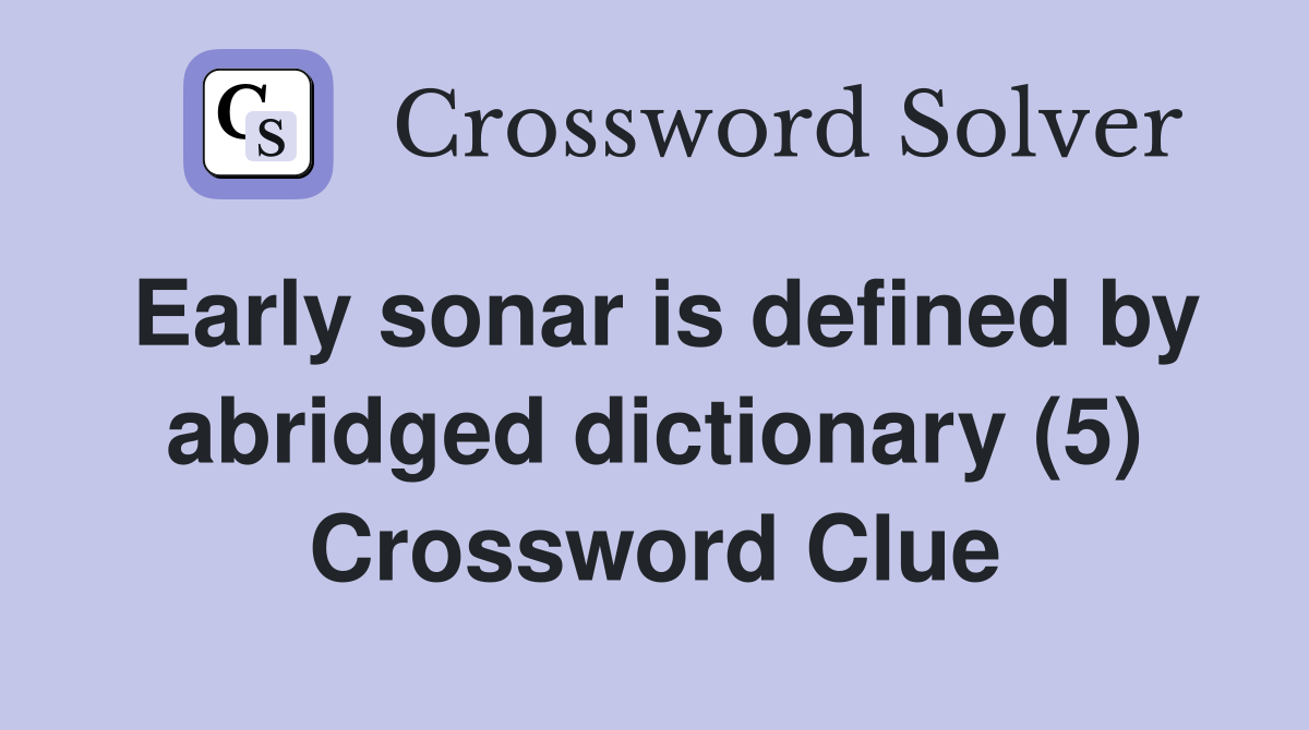 Early sonar is defined by abridged dictionary (5) Crossword Clue