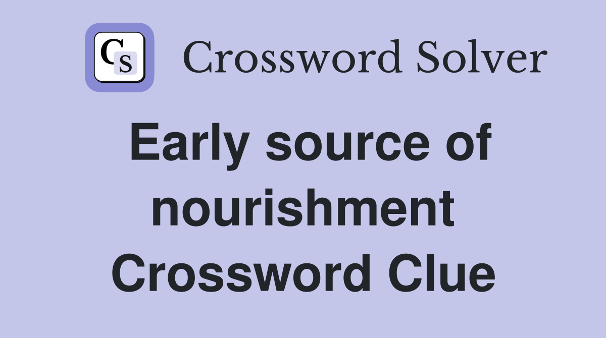 Early source of nourishment Crossword Clue