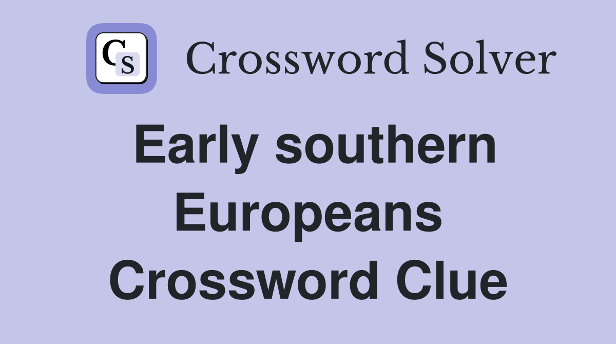 Early southern Europeans Crossword Clue