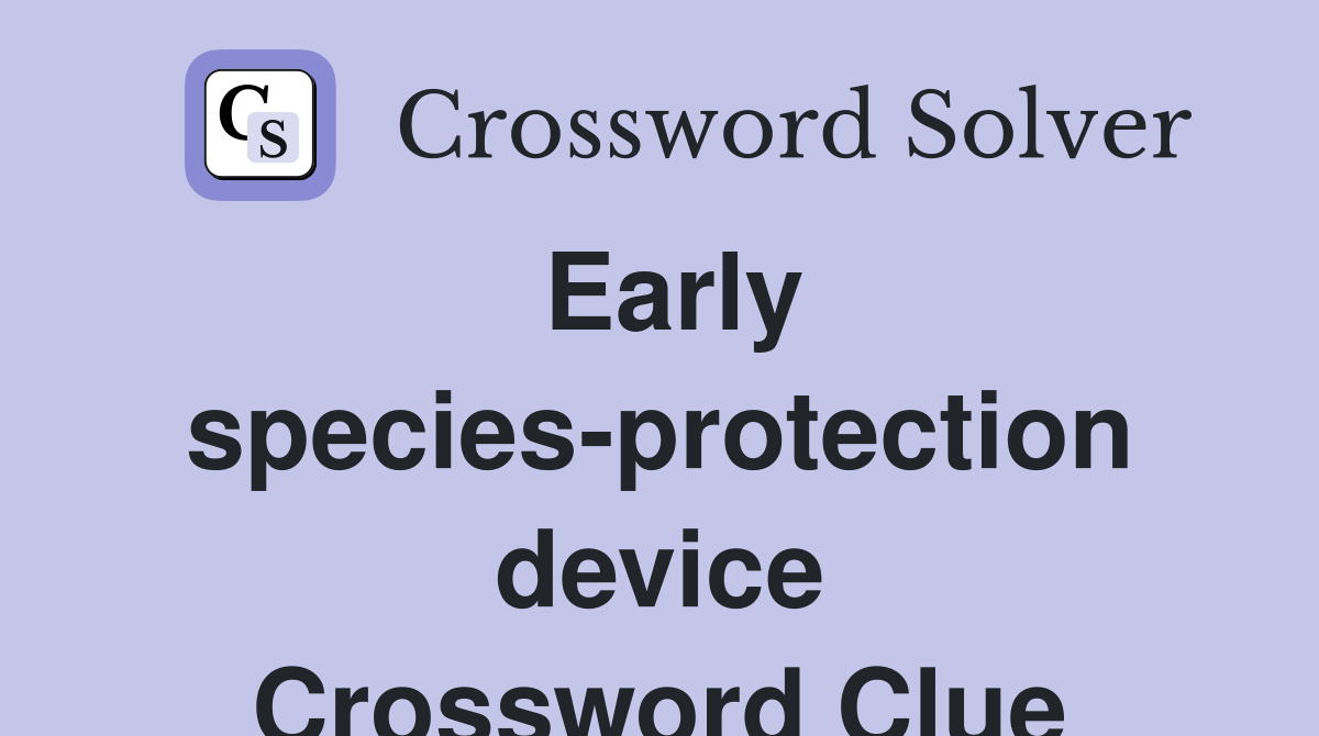 Early species-protection device Crossword Clue