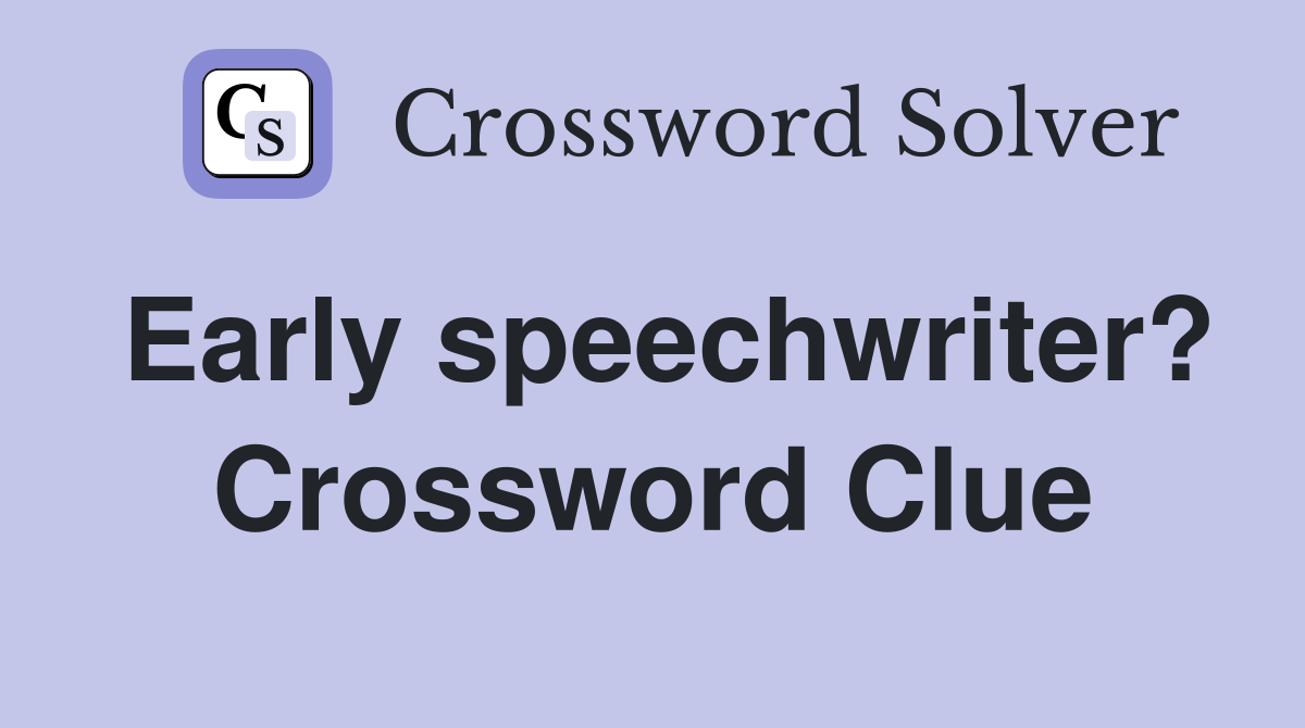 Early speechwriter? Crossword Clue