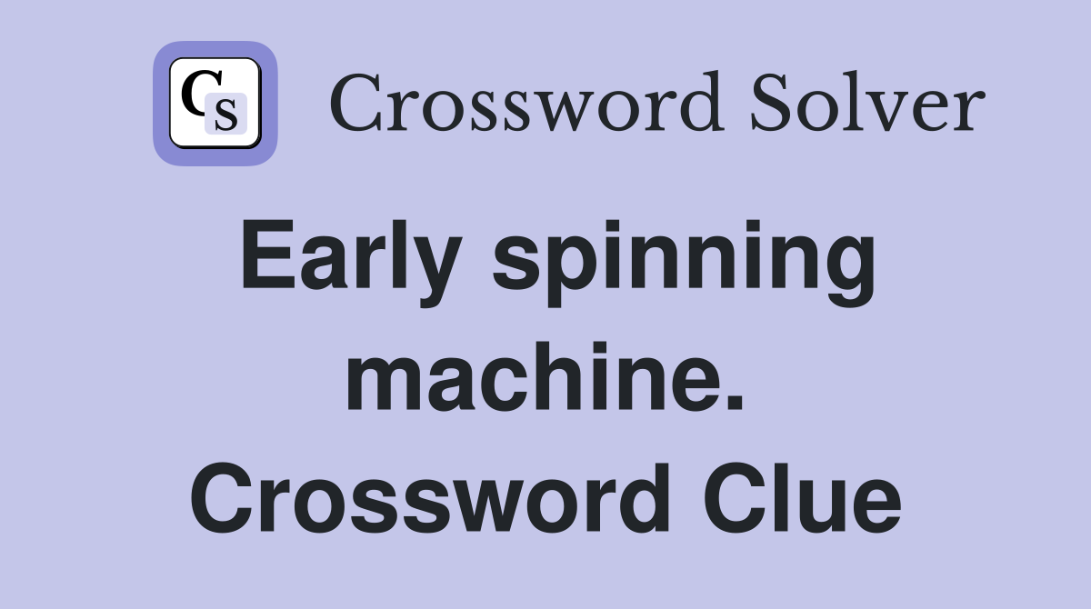 Early spinning machine. Crossword Clue