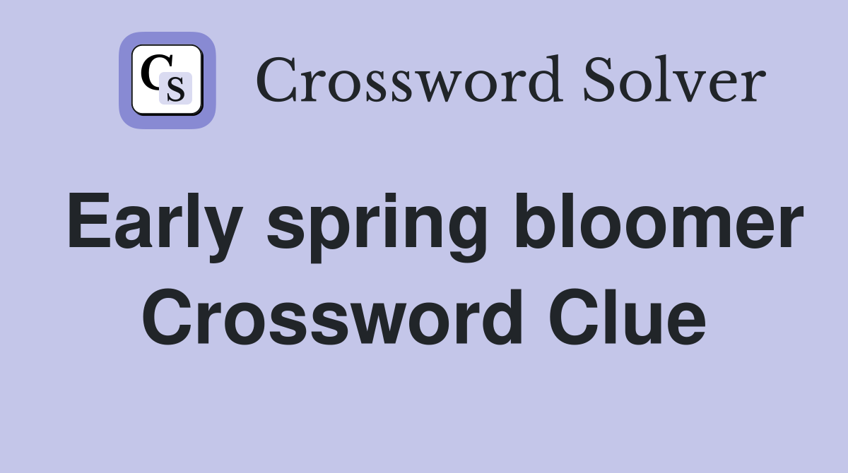 Early spring bloomer Crossword Clue