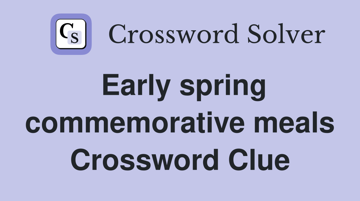 Early spring commemorative meals Crossword Clue