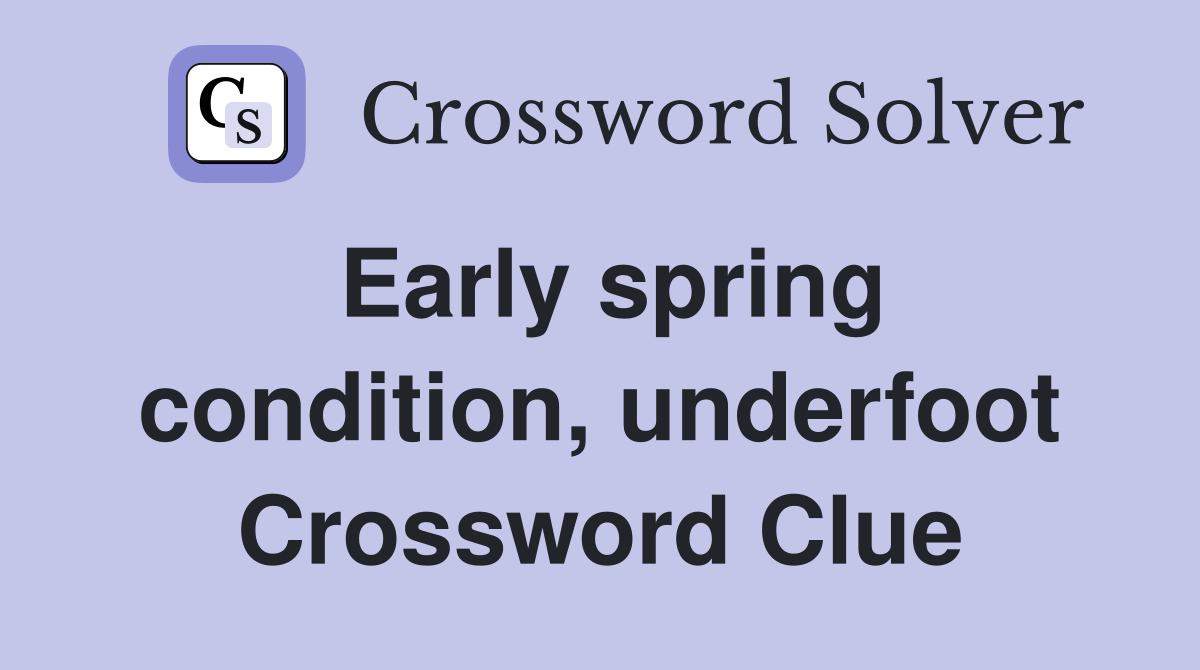 Early spring condition, underfoot Crossword Clue