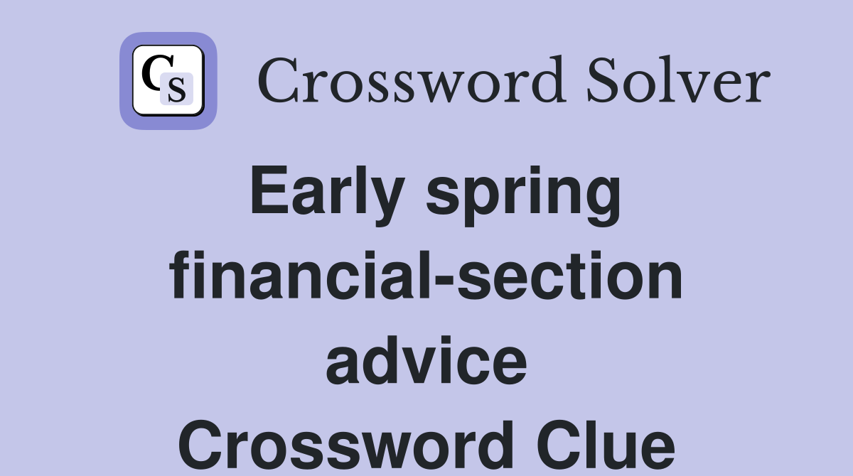 Early spring financial-section advice Crossword Clue