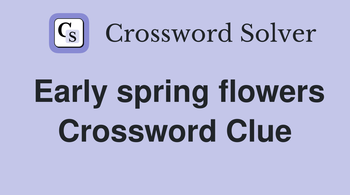Early spring flowers Crossword Clue