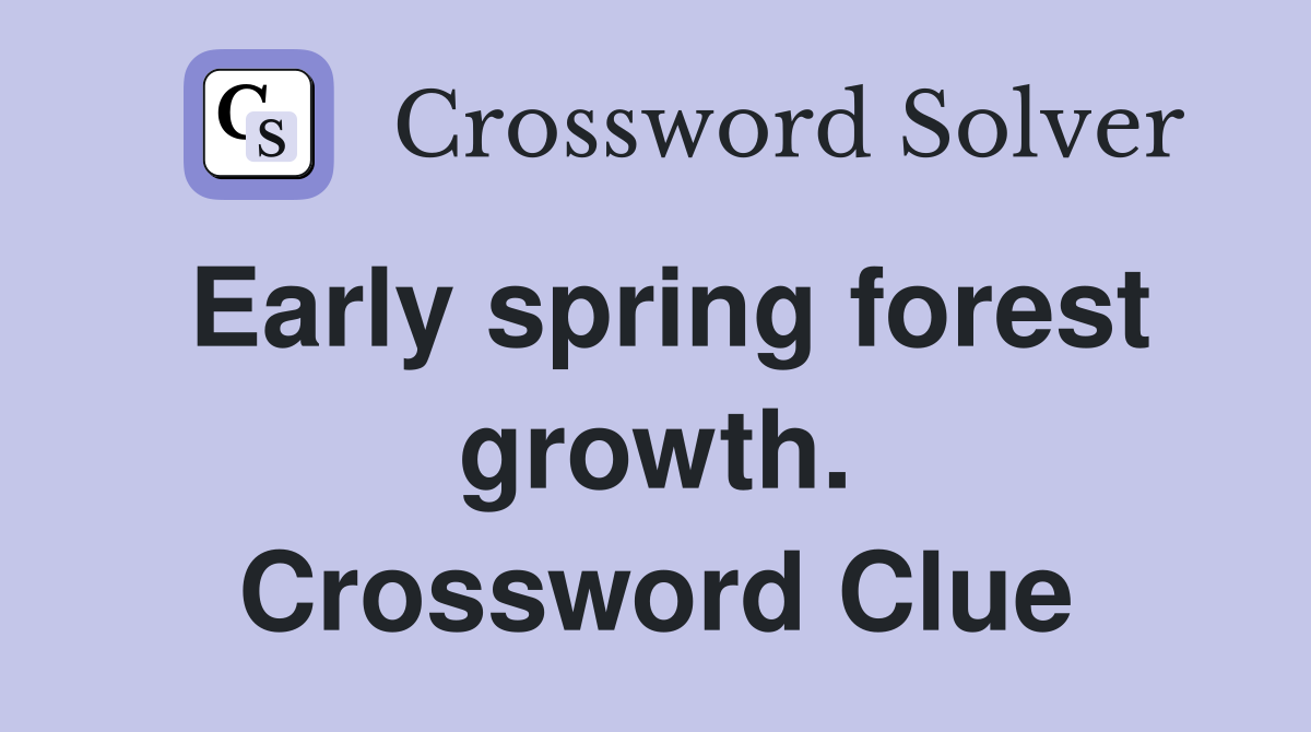 Early spring forest growth. Crossword Clue