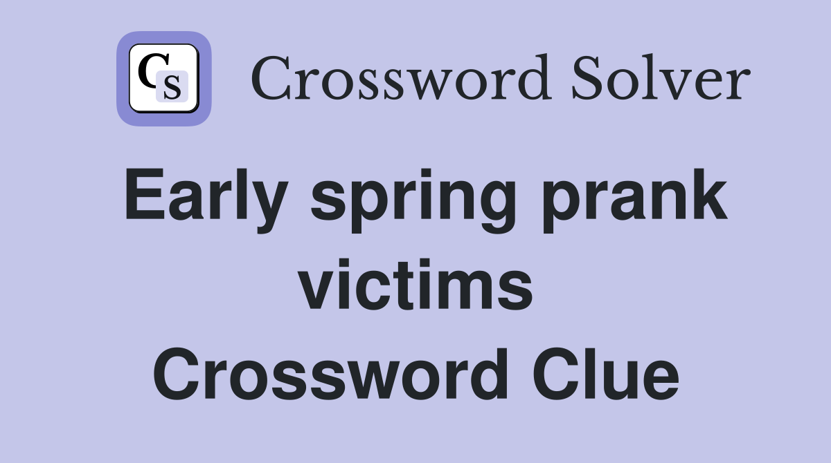 Early spring prank victims Crossword Clue