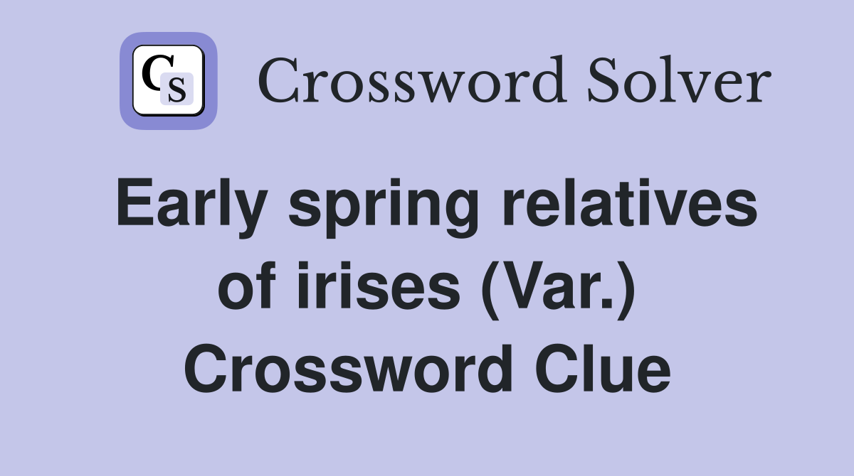Early spring relatives of irises (Var.) Crossword Clue