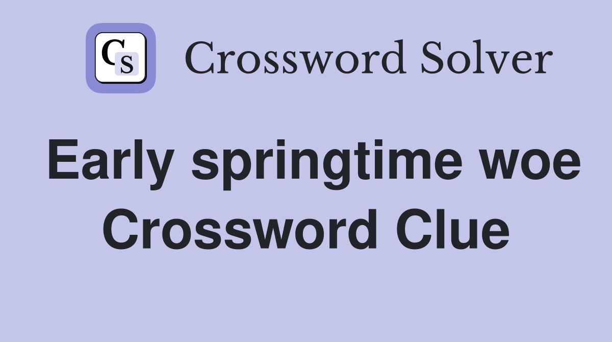Early springtime woe Crossword Clue