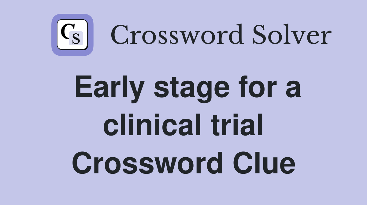 Early stage for a clinical trial Crossword Clue