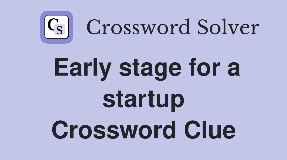 Early stage for a startup Crossword Clue