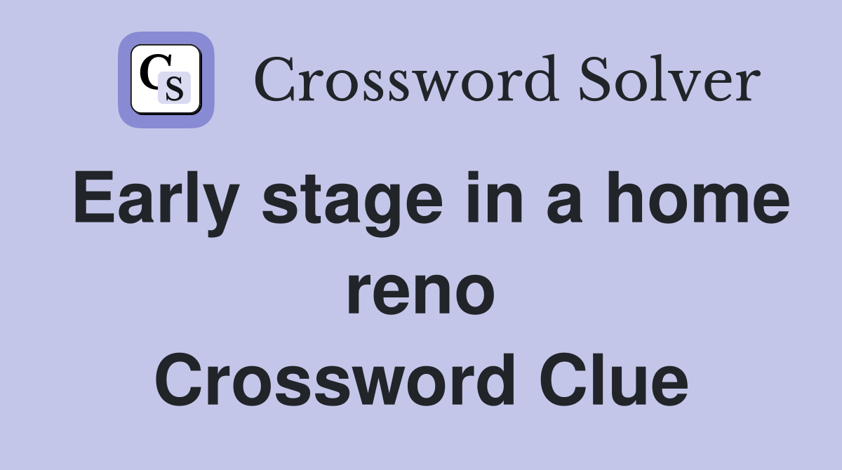 Early stage in a home reno Crossword Clue