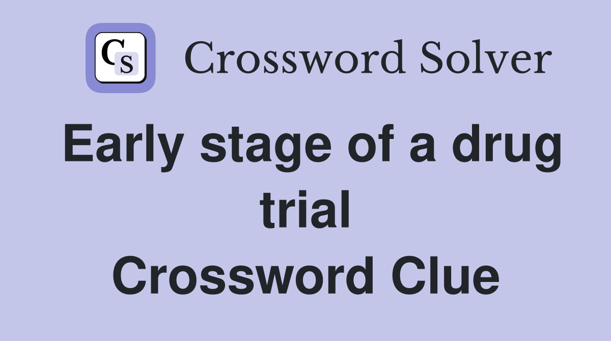 Early stage of a drug trial Crossword Clue