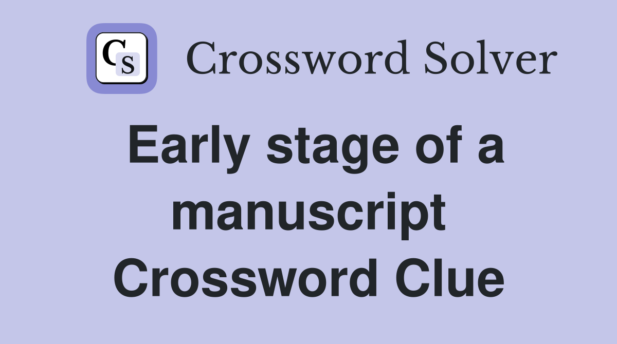 Early stage of a manuscript Crossword Clue