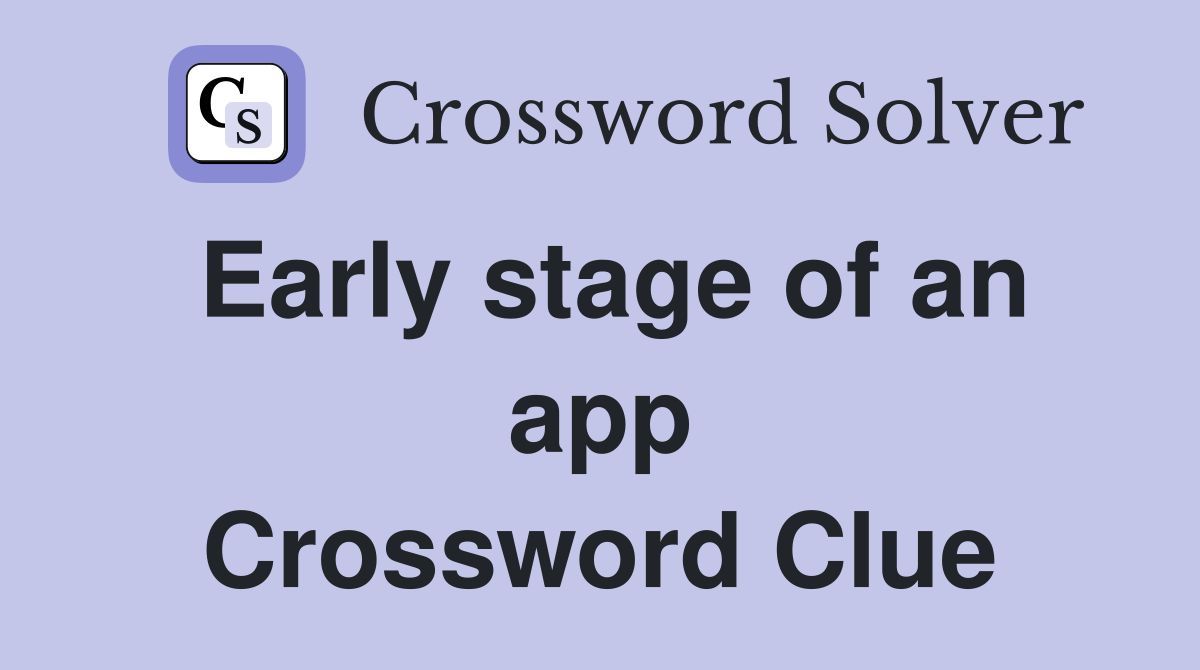 Early stage of an app Crossword Clue