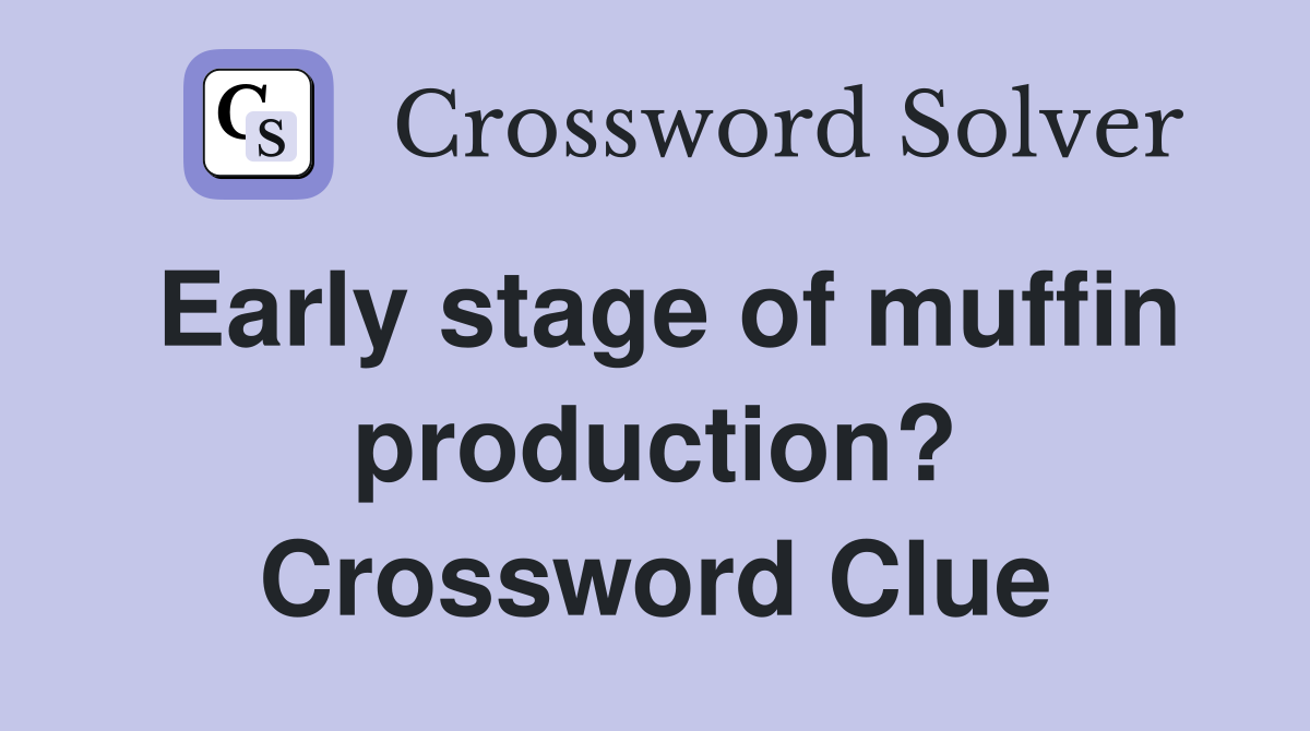 Early stage of muffin production? Crossword Clue