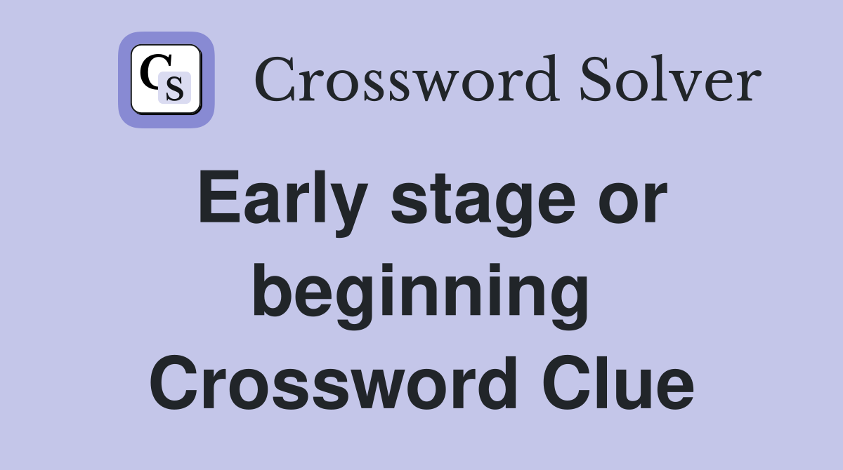Early stage or beginning Crossword Clue