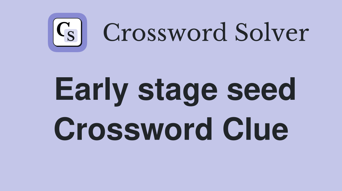 Early stage seed Crossword Clue