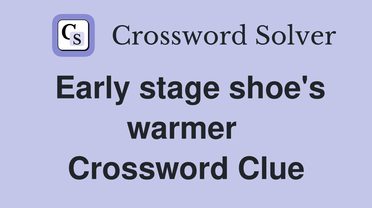 Early stage shoe's warmer  Crossword Clue