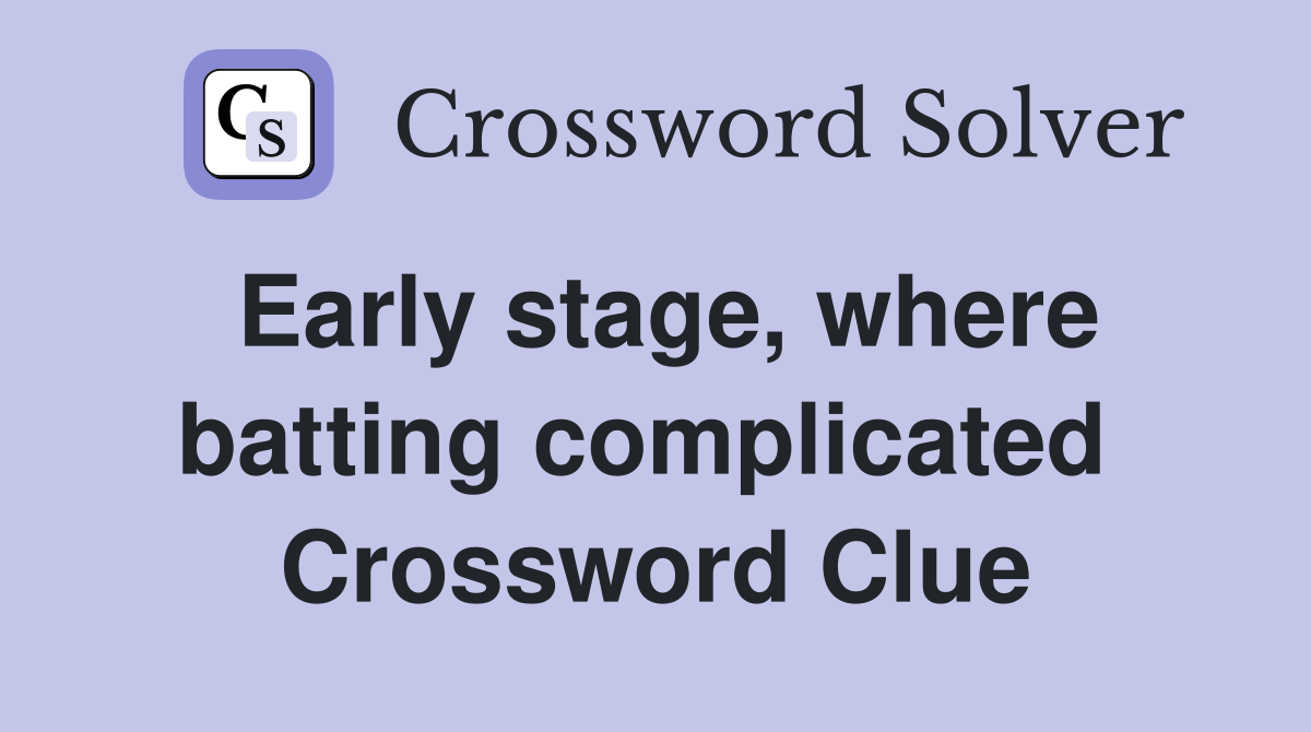 Early stage, where batting complicated  Crossword Clue