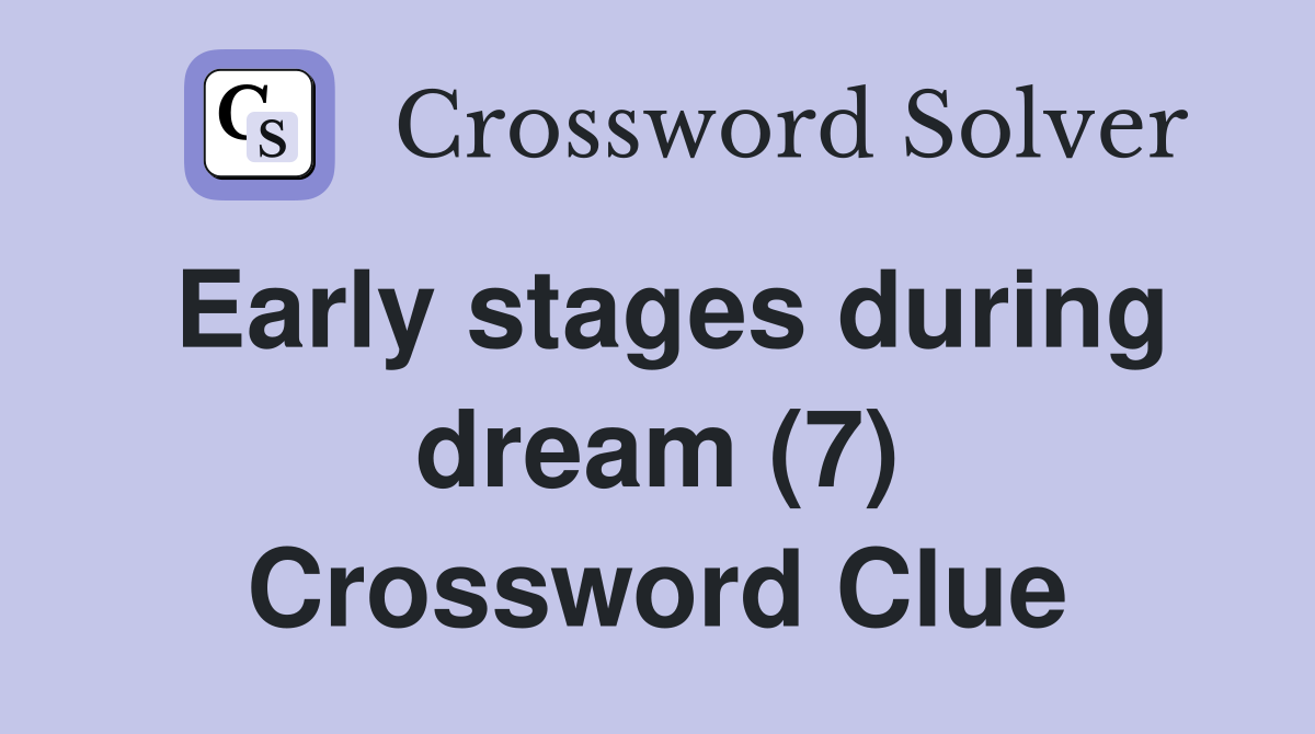 Early stages during dream (7) Crossword Clue