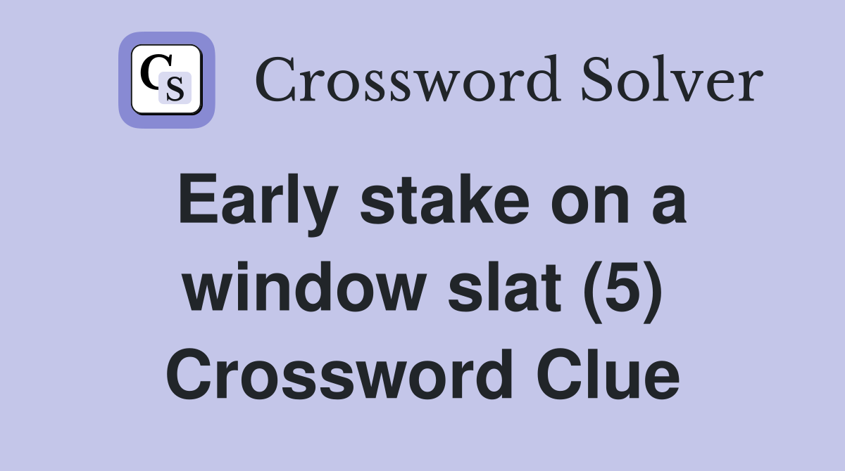 Early stake on a window slat (5) Crossword Clue