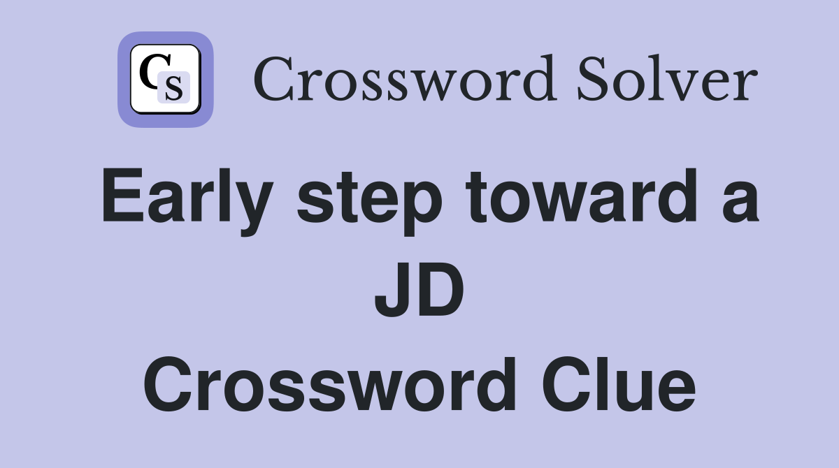 Early step toward a JD Crossword Clue