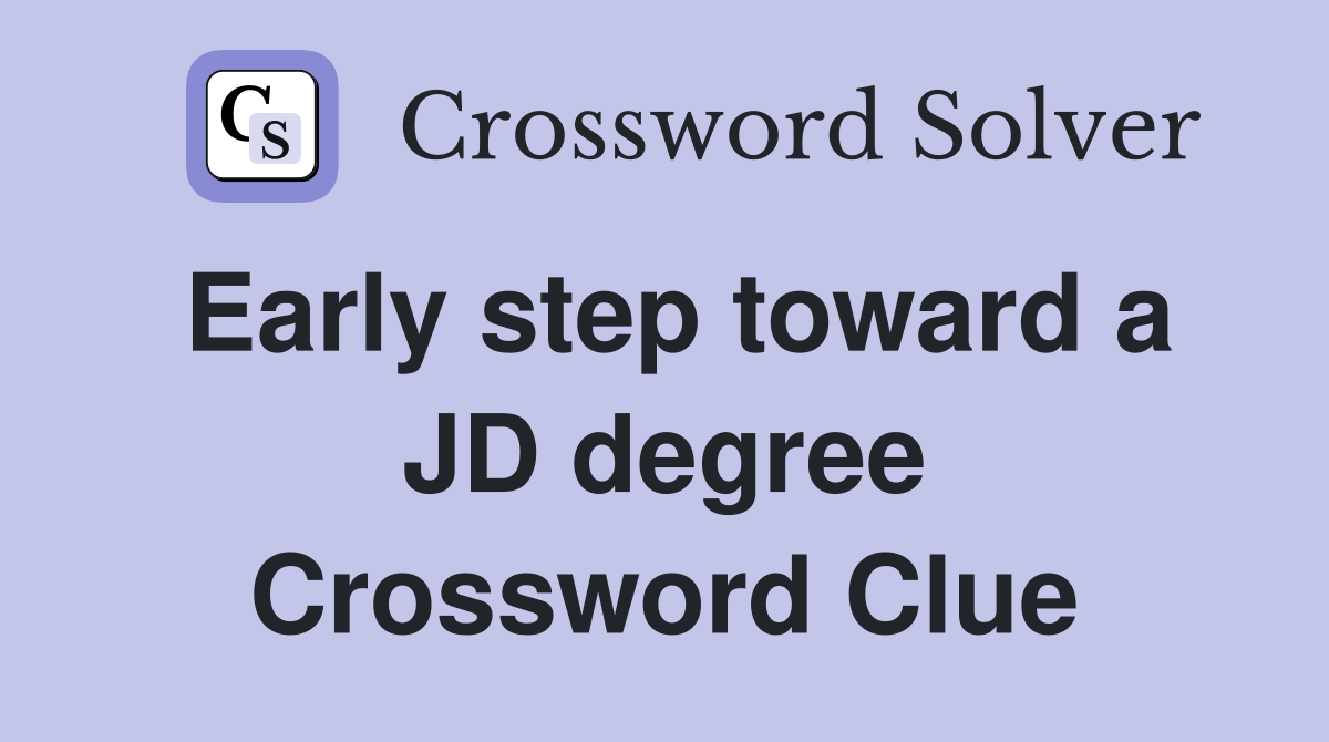 Early step toward a JD degree Crossword Clue