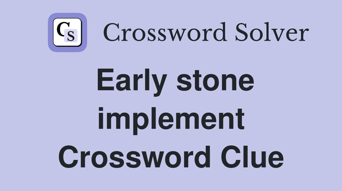 Early stone implement Crossword Clue