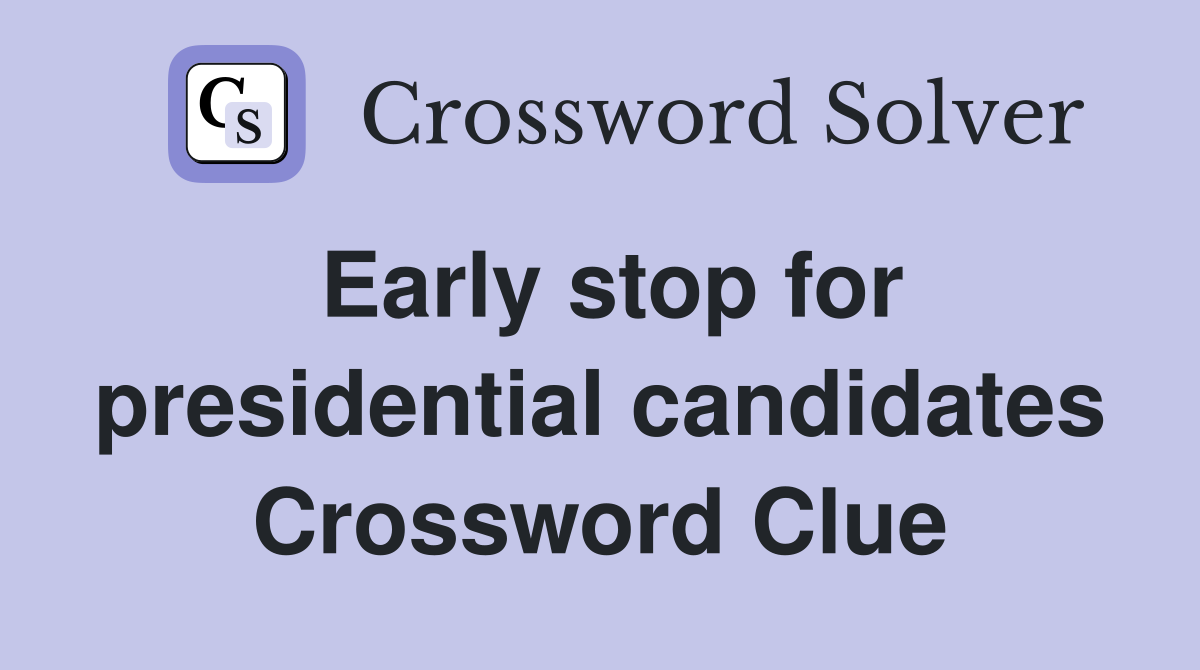 Early stop for presidential candidates Crossword Clue