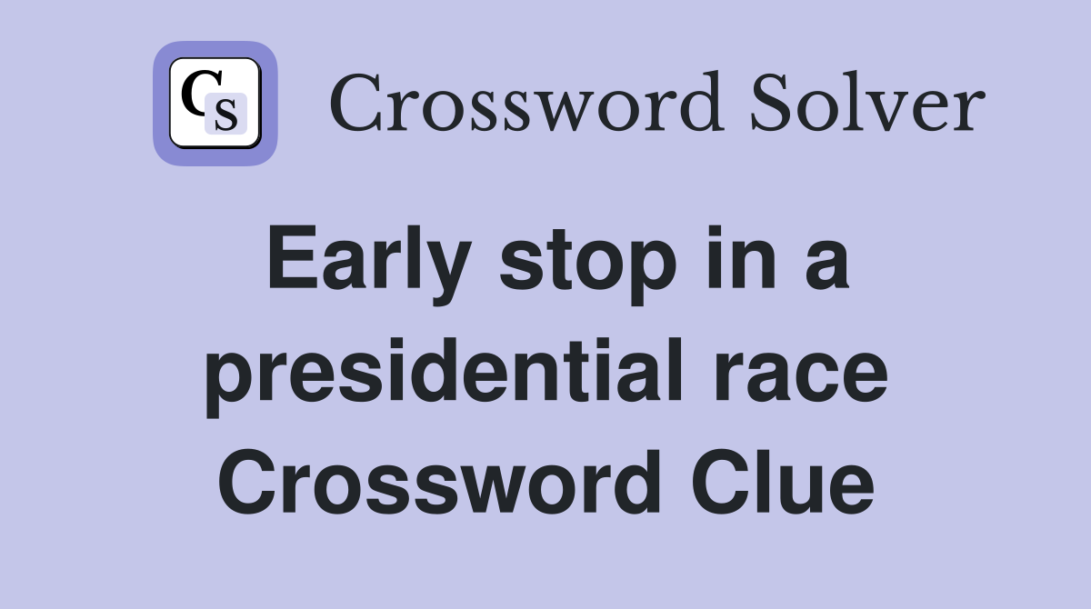 Early stop in a presidential race Crossword Clue